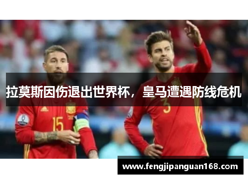 拉莫斯因伤退出世界杯，皇马遭遇防线危机