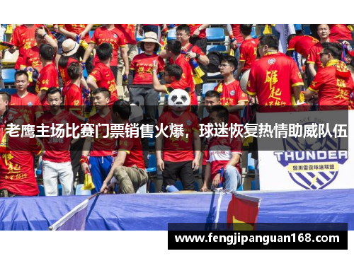 老鹰主场比赛门票销售火爆，球迷恢复热情助威队伍