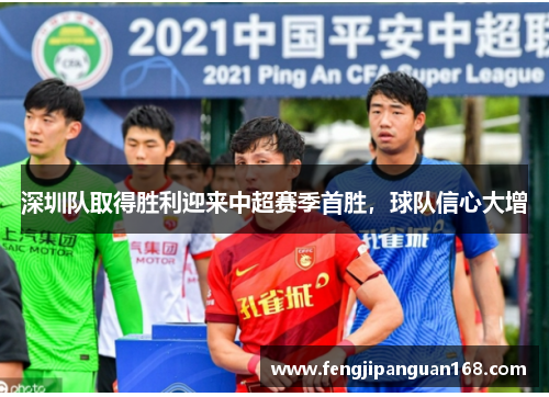 深圳队取得胜利迎来中超赛季首胜，球队信心大增