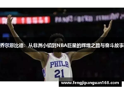 乔尔恩比德：从非洲小镇到NBA巨星的辉煌之路与奋斗故事