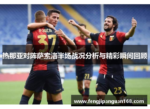 热那亚对阵萨索洛半场战况分析与精彩瞬间回顾