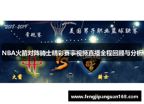 NBA火箭对阵骑士精彩赛事视频直播全程回顾与分析