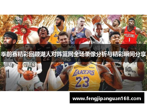 季前赛精彩回顾湖人对阵篮网全场录像分析与精彩瞬间分享