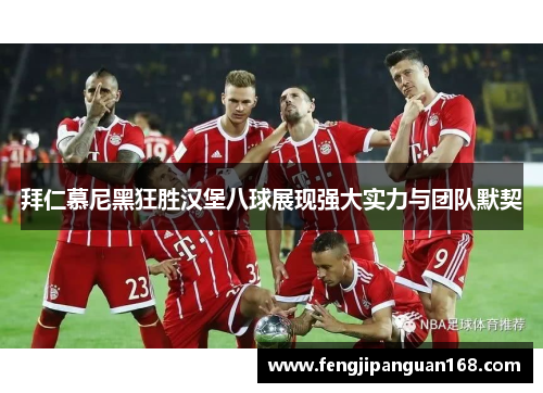 拜仁慕尼黑狂胜汉堡八球展现强大实力与团队默契