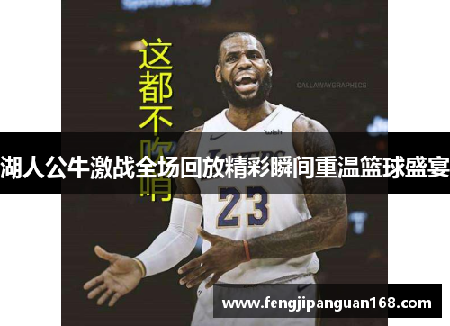 湖人公牛激战全场回放精彩瞬间重温篮球盛宴